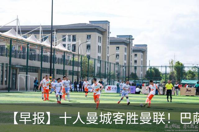 【早报】十人曼城客胜曼联！巴萨双线6连捷狂轰26球！