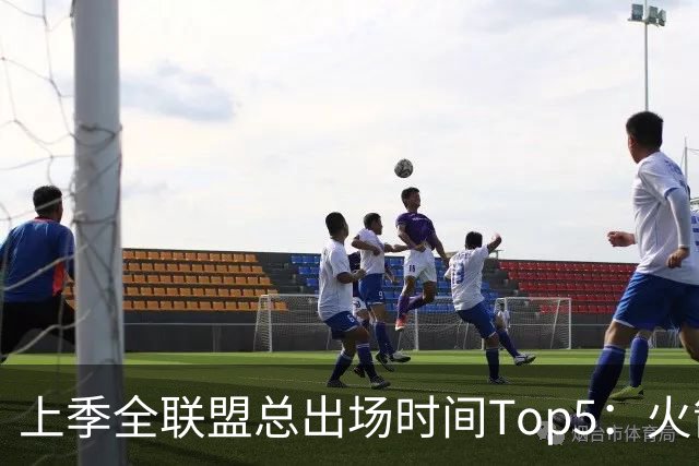 上季全联盟总出场时间Top5：火箭独占三席 阿门第一KD第二小贾第5