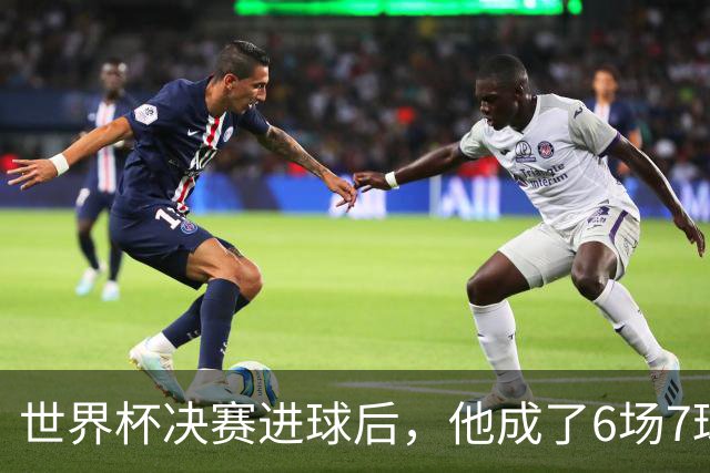 世界杯决赛进球后，他成了6场7球的疯狂费兰