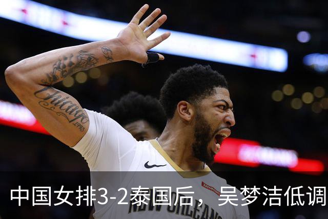 中国女排3-2泰国后，吴梦洁低调回应，日媒点评，新华社发声！