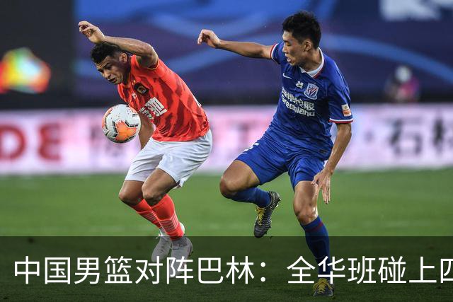 中国男篮对阵巴林：全华班碰上四归化，这场球输赢之外更值得看
