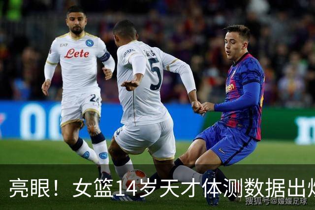亮眼！女篮14岁天才体测数据出炉 弹跳碾压张子宇 上限如何？