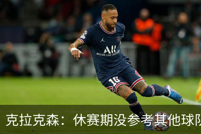 克拉克森：休赛期没参考其他球队报价 喜欢上了在尼克斯的新角色