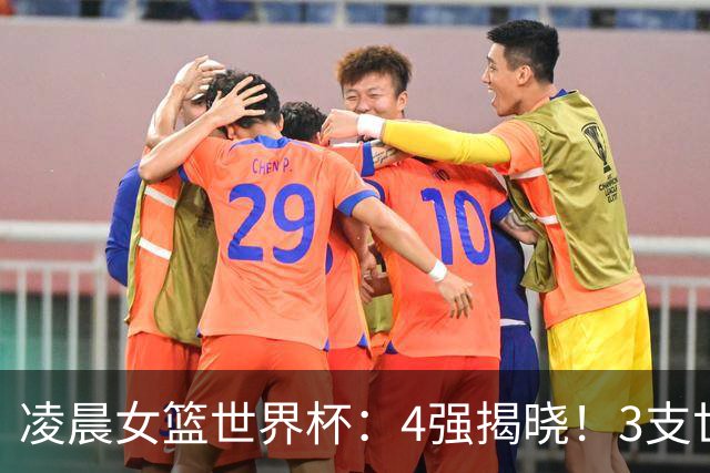 凌晨女篮世界杯：4强揭晓！3支世界前5惨败回家，半决赛对决已定