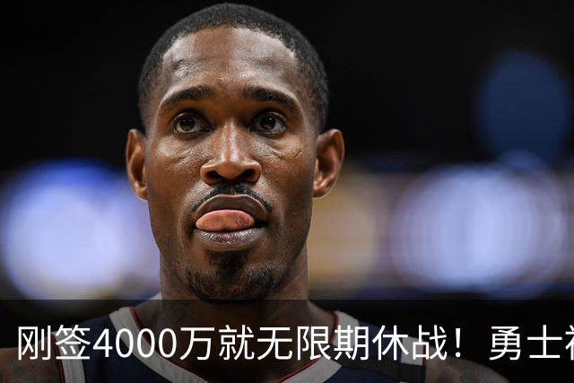 刚签4000万就无限期休战！勇士被坑麻了，以为捡宝，却签个诈骗犯