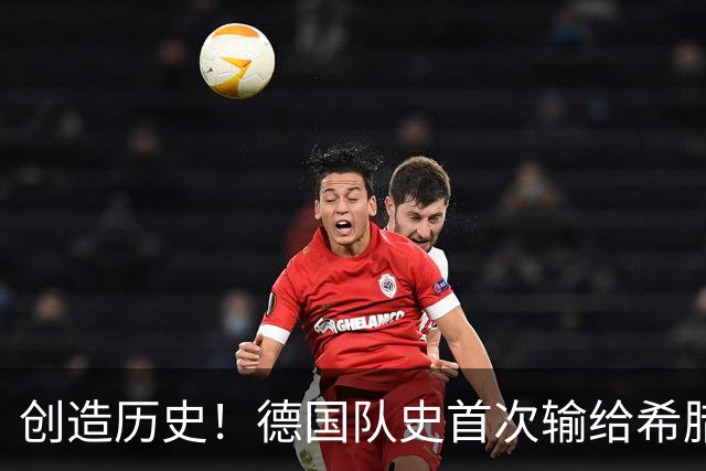 创造历史！德国队史首次输给希腊，此前交手7胜3平