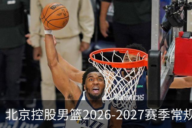 北京控股男篮2026-2027赛季常规赛赛程公布！快来转发收藏吧！