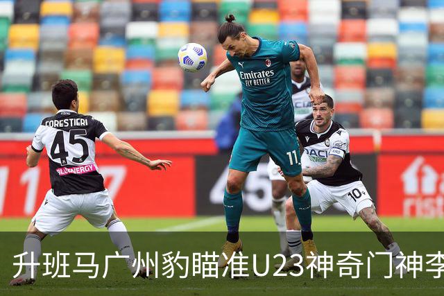 升班马广州豹瞄准U23神奇门神李昊，转会费可能突破3000万！