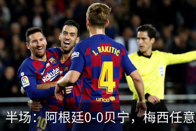 半场：阿根廷0-0贝宁，梅西任意球、抢点造险