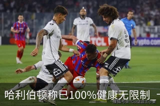 哈利伯顿称已100%健康无限制 卡莱尔：会控制节奏
