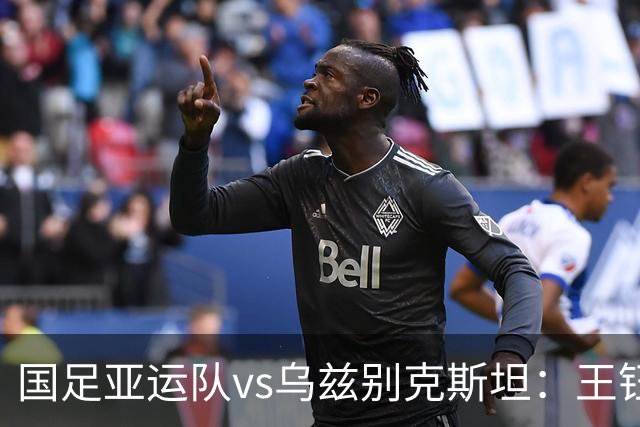 国足亚运队vs乌兹别克斯坦：王钰栋、蒯纪闻、贺一然首发