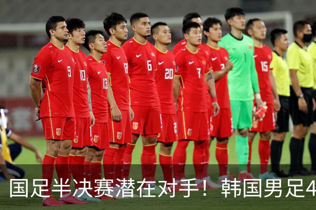 国足半决赛潜在对手！韩国男足4-0越南 连续7届进亚运4强+冲4连冠