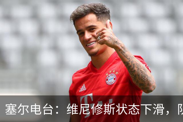 塞尔电台：维尼修斯状态下滑，队友曾认定他将赴阿森纳