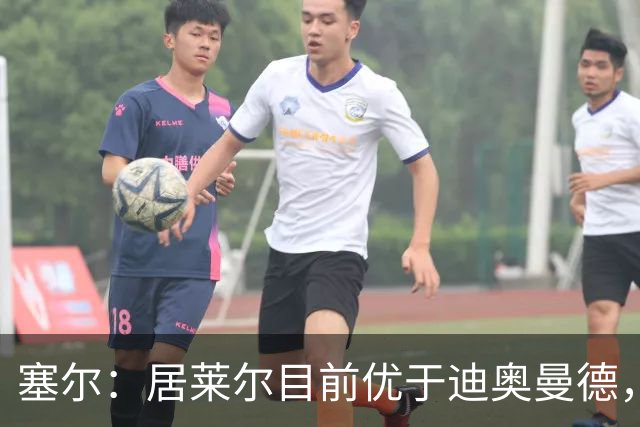 塞尔：居莱尔目前优于迪奥曼德，皇马有能力让1.25亿欧球员替补