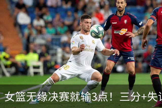 女篮无缘决赛就输3点！三分+失误一塌糊涂，宫鲁鸣防守应变太慢了