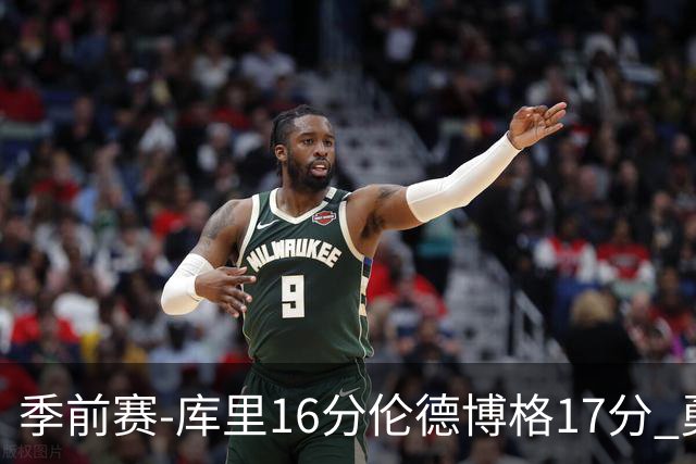 季前赛-库里16分伦德博格17分 勇士大胜湖人