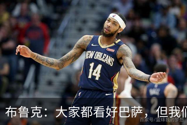 布鲁克：大家都看好巴萨，但我们也会竭尽全力争取胜利