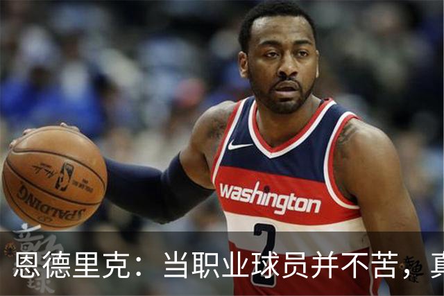 恩德里克：当职业球员并不苦，真正苦的是普通人5点起床一周干7天