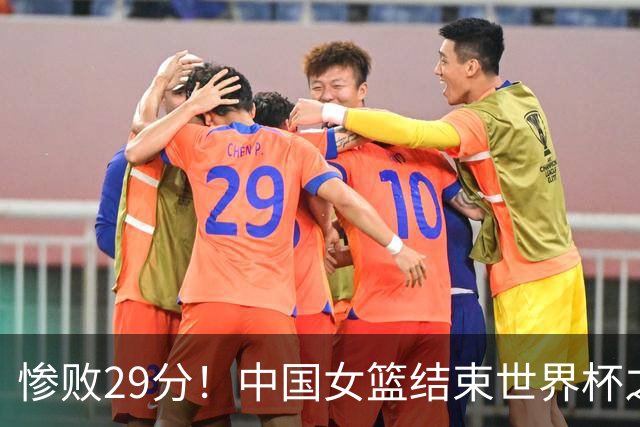 惨败29分！中国女篮结束世界杯之旅，收获满满