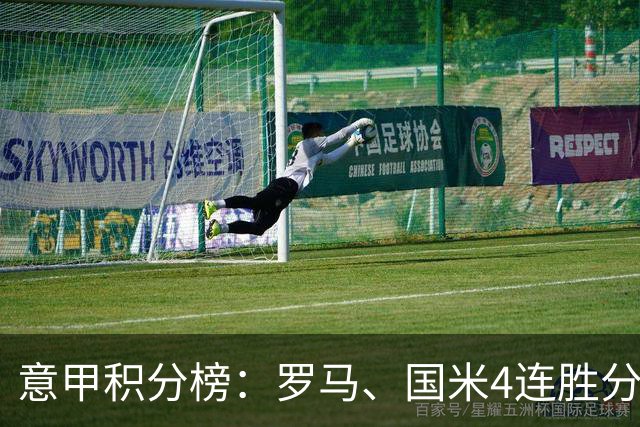 意甲积分榜：罗马、国米4连胜分列前二，科莫、拉齐奥均3胜1平