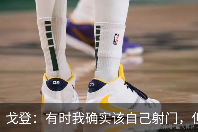 戈登：有时我确实该自己射门，但总会下意识想着传球
