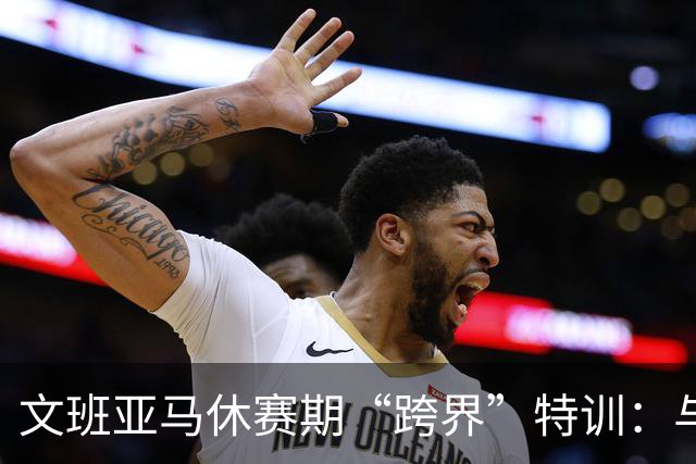 文班亚马休赛期“跨界”特训：与橄榄球队合练 直面极强身体对抗