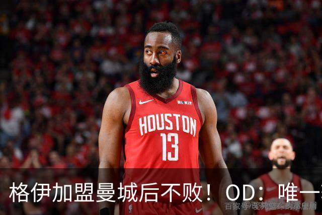 格伊加盟曼城后不败！OD：唯一输球他缺阵
