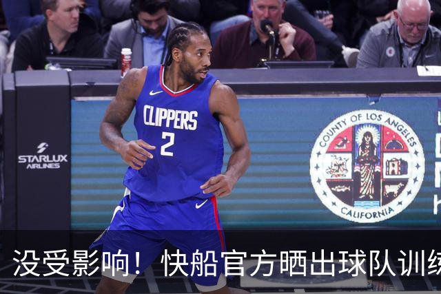 没受影响！快船官方晒出球队训练照 加兰、瓦格勒等人出镜