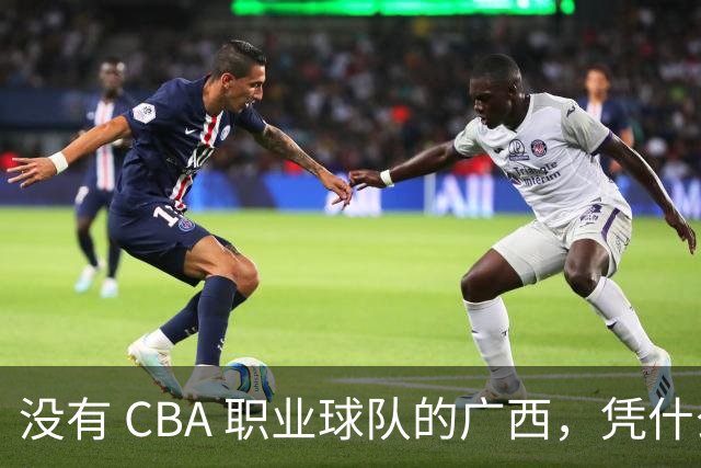 没有 CBA 职业球队的广西，凭什么走出三大男篮国手？