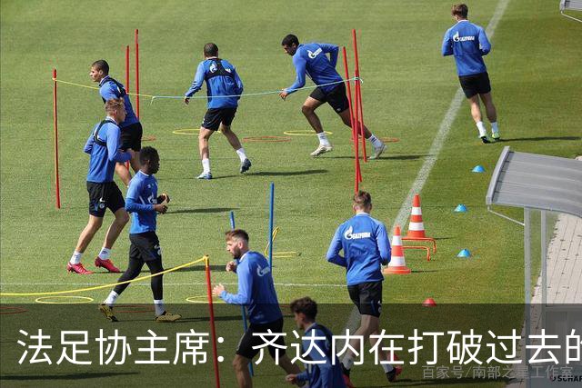 法足协主席：齐达内在打破过去的惯例；FIFA正在分裂世界足球