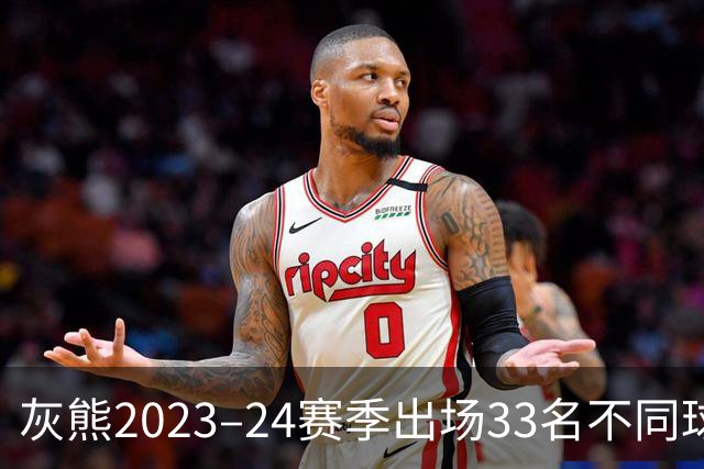 灰熊2023–24赛季出场33名不同球员创NBA历史纪录 上赛季再次追平