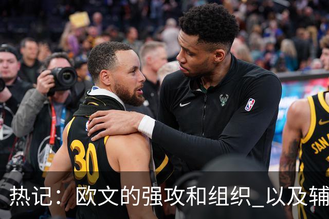 热记：欧文的强攻&组织 以及辅佐超巨的经验都是热火所需