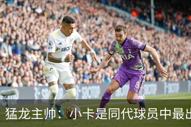 猛龙主帅：小卡是同代球员中最出色的球星之一 他是2届总冠军得主