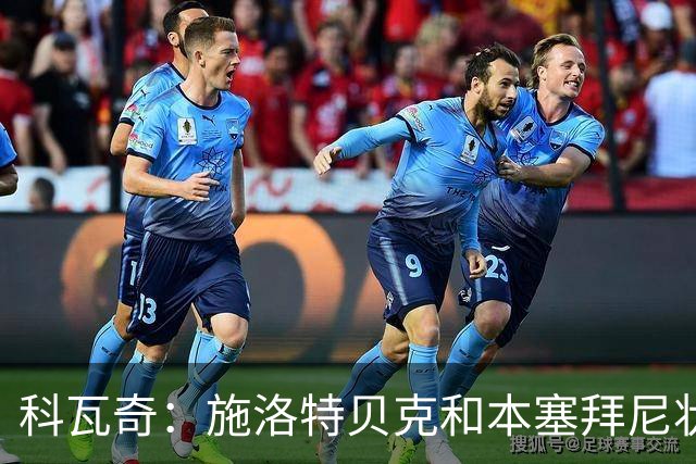 科瓦奇：施洛特贝克和本塞拜尼状态良好，周末可出战