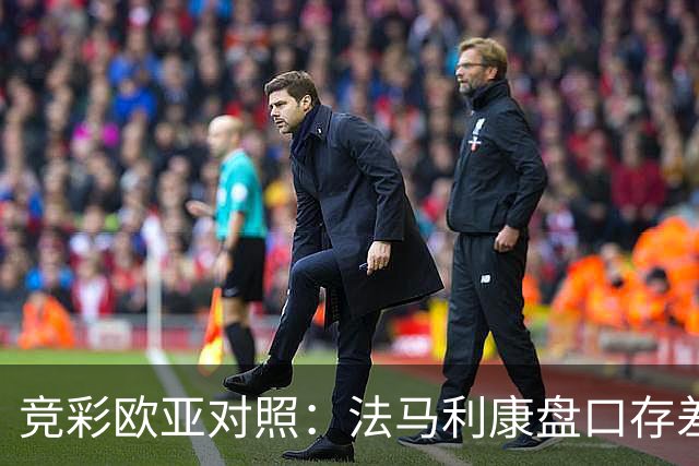 竞彩欧亚对照：法马利康盘口存差异