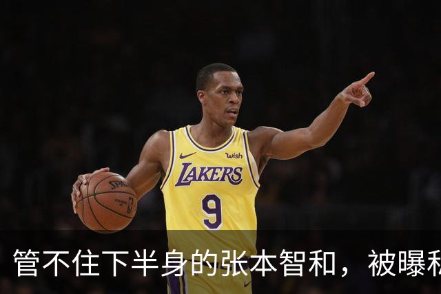 管不住下半身的张本智和，被曝私生活猛料，频繁约女生仅冰山一角