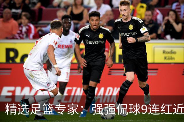 精选足篮专家：强强侃球9连红近19中17 臣平8连红