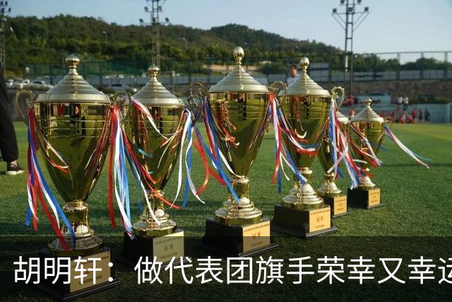 胡明轩：做代表团旗手荣幸又幸运 将成为比赛训练动力