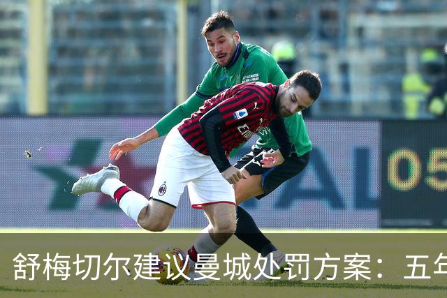 舒梅切尔建议曼城处罚方案：五年内每年扣25分+转会禁令