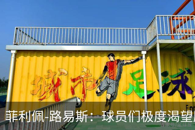 菲利佩-路易斯：球员们极度渴望胜利，我为他们感到骄傲