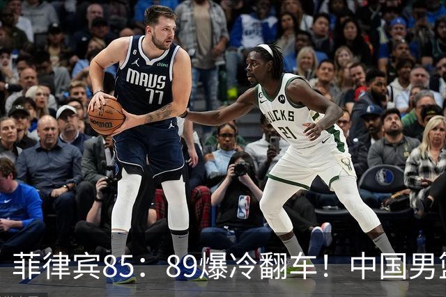 菲律宾85：89爆冷翻车！中国男篮躺升小组第一，但对阵巴林可能爆雷