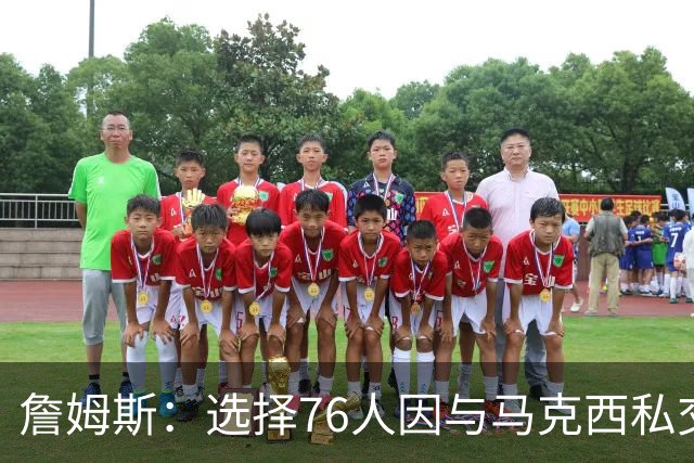詹姆斯：选择76人因与马克西私交 布朗交易 以及我想帮恩比德夺冠