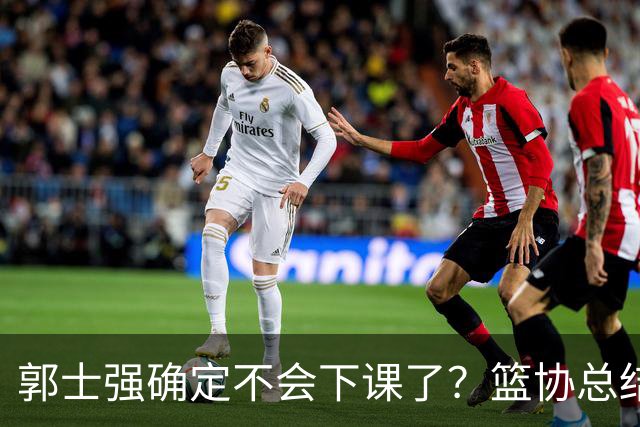 郭士强确定不会下课了？篮协总结大会他站C位：男篮主帅这位暂时稳了？