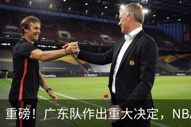 重磅！广东队作出重大决定，NBA1米88后卫驰援亚科夫列维奇？