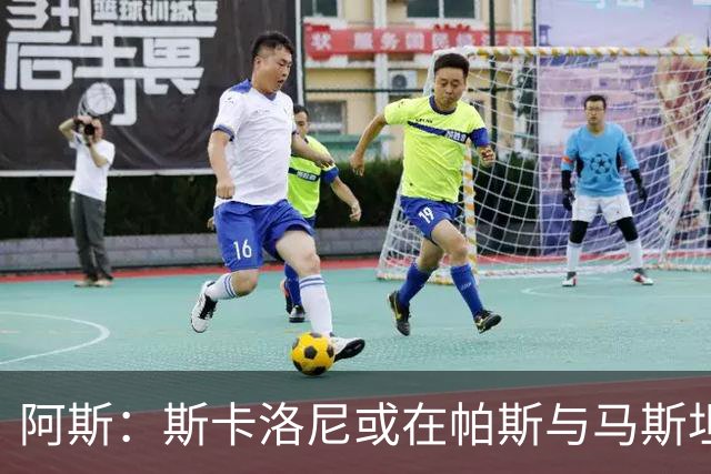 阿斯：斯卡洛尼或在帕斯与马斯坦图诺间二选一