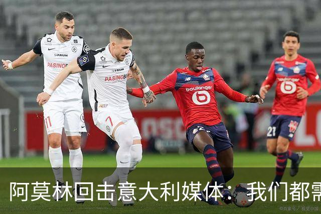阿莫林回击意大利媒体：我们都需要提升沟通能力