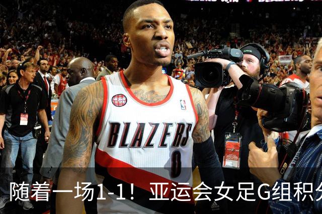 随着一场1-1！亚运会女足G组积分榜出炉：中国队狂轰24脚，仅1-1对手