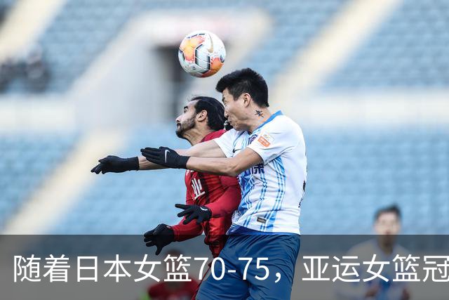 随着日本女篮70-75，亚运女篮冠军、亚军、季军全部出炉