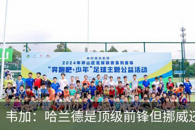 韦加：哈兰德是顶级前锋但挪威还有其他顶级球员，C罗是全球偶像