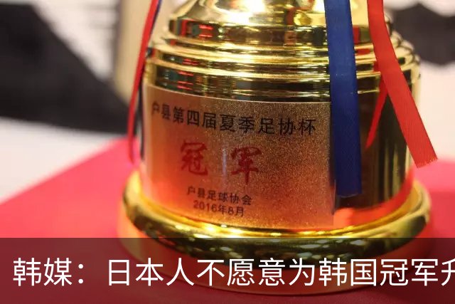 韩媒：日本人不愿意为韩国冠军升起太极旗；如果是有意为之就太恶劣
